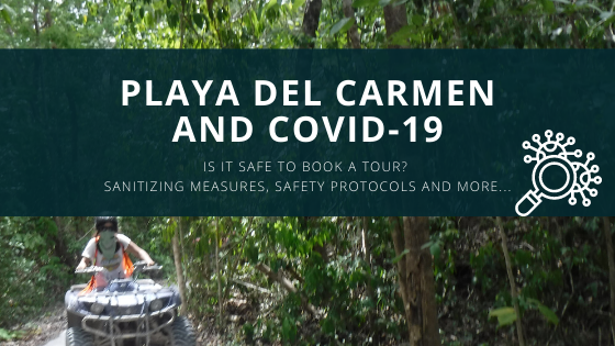 Playa del Carmen and COVID-19. Is it safe to book a tour? Sanitizing measures, safety protocols and more...